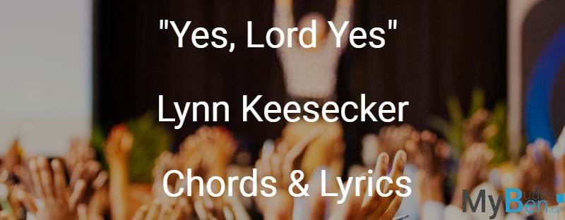 Yes, Lord Yes – Lynn Keesecker – Chords & Lyrics