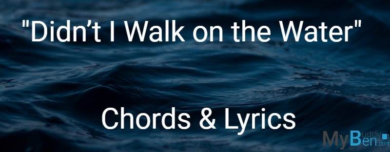 Didn’t I Walk on the Water – Chords & Lyrics