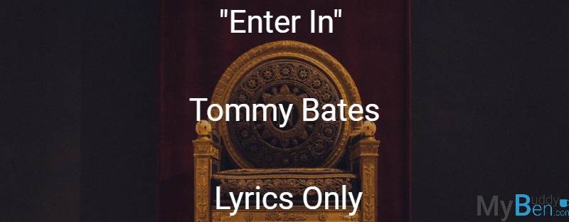 Enter In - Tommy Bates - Lyrics Only