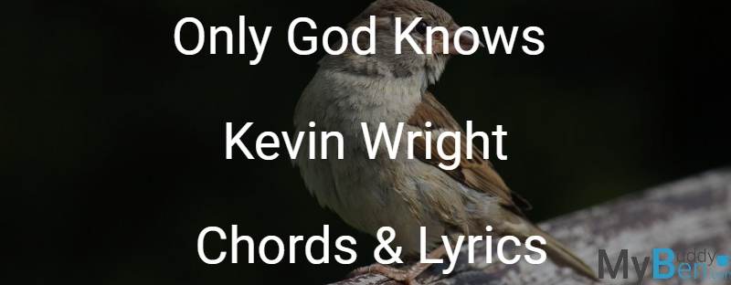 Only God Knows - Kevin Wright - Chords & Lyrics