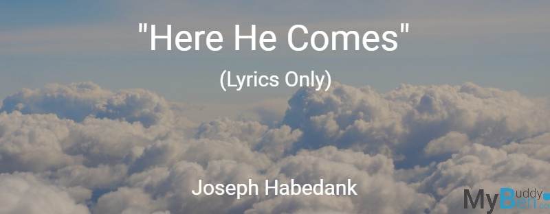 Here He Comes – Joseph Habedank – Lyrics Only