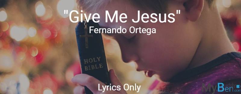 Give Me Jesus - Fernando Ortega - Lyrics Only