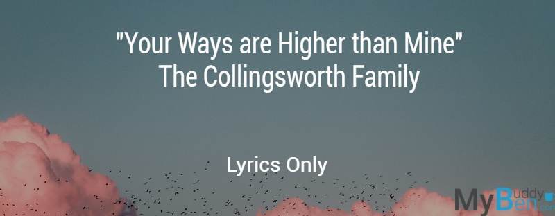 Your Ways are Higher than Mine - The Collingsworth Family - Lyrics only
