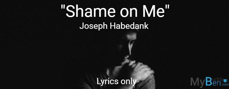 Shame on Me - Joseph Habedank - Lyrics only
