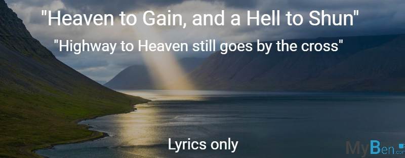 Heaven to gain, hell to shun, highway to heaven still goes by the cross - Lyrics only
