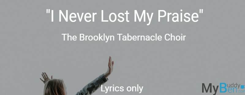 I Never Lost My Praise - The Brooklyn Tabernacle Choir - Lyrics only