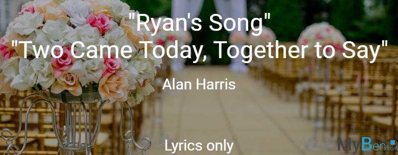 Ryan's Song - Two Came Today together to say - Alan Harris - Lyrics Only