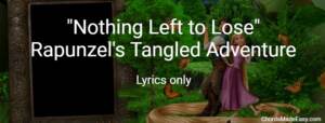 Nothing Left to Lose - Rapunzel's Tangled - Lyrics only