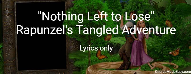 Nothing Left to Lose - Rapunzel's Tangled - Lyrics only