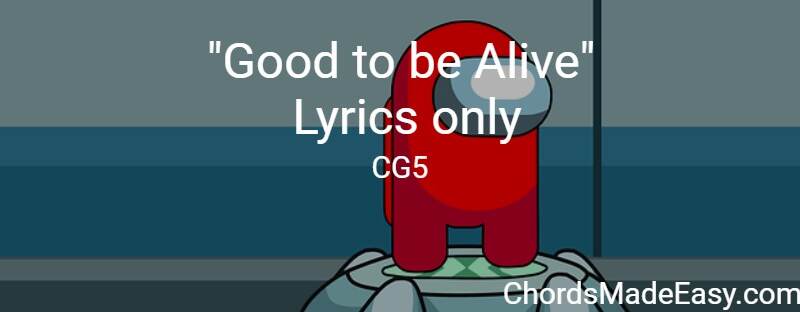 Good To Be Alive - Among Us (CG5) - Lyrics only