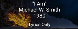 I Am - Michael W. Smith 1980 - Lyrics Only